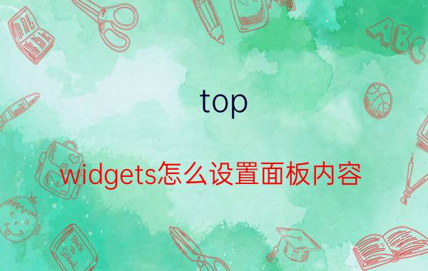 top widgets怎么设置面板内容 topwidgets怎么隐藏底部字？